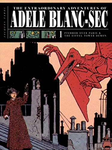 The Extraordinary Adventures of Adéle Blanc-Sec Vol. 1: Pterror Over Paris / The Eiffel Tower Demon (Extraordinary Adventures of Adele Blanc-SEC)