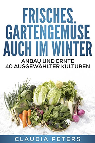 Download Frisches Gartengemüse auch im Winter: Anbau und Ernte 40 ausgewählter Kulturen Download Frisches Gartengemüse auch im Winter: Anbau und Ernte 40 ausgewählter Kulturen