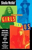 Girls Like Us: Carole King, Joni Mitchell, Carly Simon--And the Journey of a Generation Girls Like Us: Carole King, Joni Mitchell, Carly Simon--And the Journey of a Generation