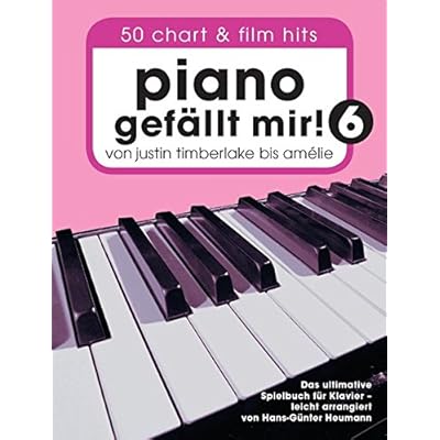 Piano gefällt mir! 50 Chart und Film Hits - Band 6: Von Justin Timberlake bis Amélie - Das ultimative Spielbuch für Klavier
