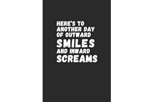Here’s To Another Day of Outward Smiles and Inward Screams: Gray Humorous Notebook | Lined Journal with Funny Sayings on Cover | Gag gift for Women, Men, Seniors, Friends and Coworkers