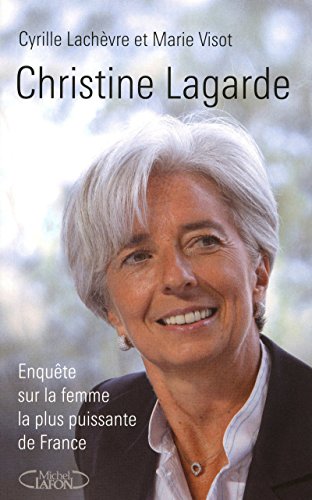 Christine Lagarde - Enquête sur la femme la plus puissante de France Christine Lagarde - Enquête sur la femme la plus puissante de France