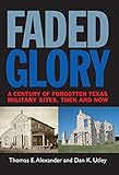 Image de Faded Glory: A Century of Forgotten Military Sites in Texas, Then and Now (Tarleton State University Southwestern Studies in the Humanities)