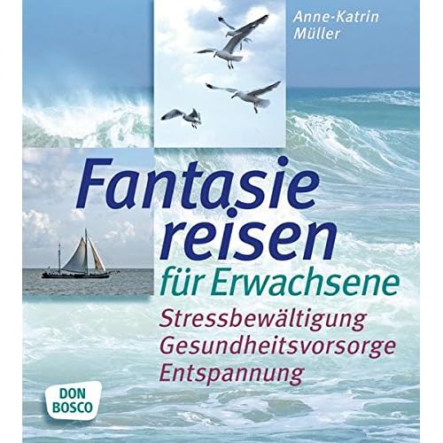 Fantasiereisen für Erwachsene Stressbewältigung, Gesundheitsvorsorge, Entspannung