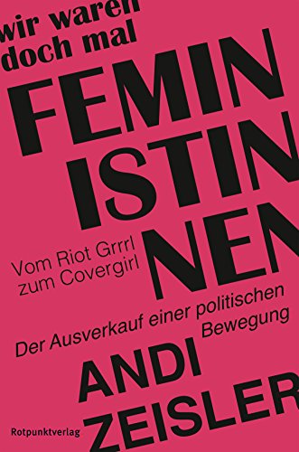 Download Wir waren doch mal Feministinnen: Vom Riot Grrrl zum Covergirl – Der Ausverkauf einer politischen Bewegung Download Wir waren doch mal Feministinnen: Vom Riot Grrrl zum Covergirl – Der Ausverkauf einer politischen Bewegung