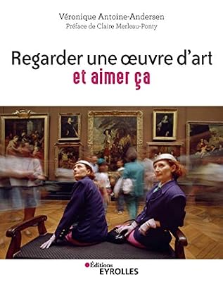 Regarder une oeuvre d'art et aimer ça: Pratiquer la cérémonie du regard - Préface de Claire Merleau-Ponty