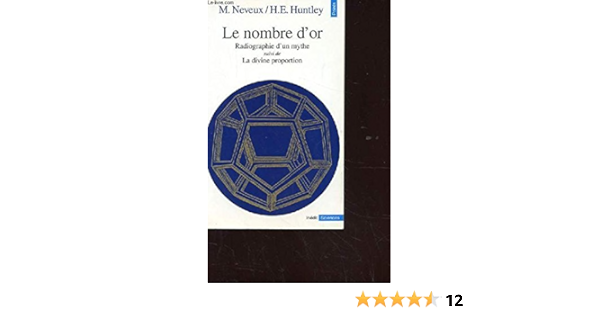 Amazon Fr Le Nombre D Or Radiographie D Un Mythe Suivi De La Divine Proportion Neveux Marguerite Et Huntley H E Livres