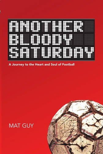 Another Bloody Saturday: A Journey to the Heart and Soul of Football