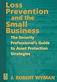 Loss Prevention and the Small Business: The Security Professional's Guide to Asset Protection Strategies by 