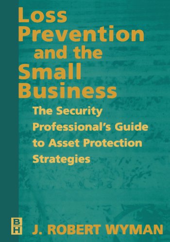 Loss Prevention and the Small Business: The Security Professional's Guide to Asset Protection Strategies