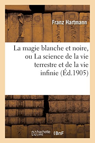La magie blanche et noire, ou La science de la vie terrestre et de la vie infinie: : contenant des conseils pratiques pour les étudiants de l'occultisme en ligne La magie blanche et noire, ou La science de la vie terrestre et de la vie infinie: : contenant des conseils pratiques pour les étudiants de l'occultisme en ligne