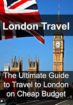 London Travel: The Ultimate Guide to Travel to London on Cheap Budget: (London Travel, Europe ...