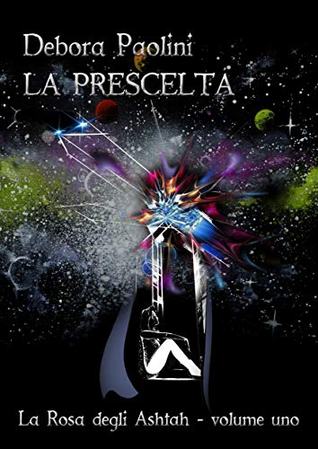 Debora Paolini - La prescelta. La Rosa degli Ashtah Vol. 1(2019)