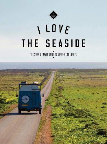 I love the seaside: the surf & travel guide to southwest Europe