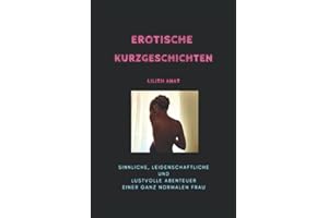 Erotische Kurzgeschichten: Sinnliche, leidenschaftliche und lustvolle Abenteuer einer ganz normalen Frau