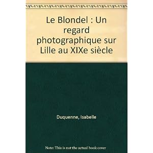 Le Blondel : Un regard photographique sur Lille au XIXe siècle