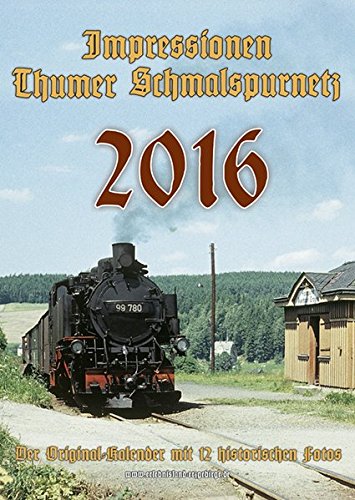 Impressionen Thumer Schmalspurnetz 2016: Der Original-Kalender mit 12 historischen Fotos