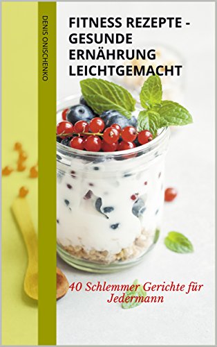 Download Fitness Rezepte - Gesunde Ernährung leichtgemacht: 40 Schlemmer Gerichte für Jedermann Download Fitness Rezepte - Gesunde Ernährung leichtgemacht: 40 Schlemmer Gerichte für Jedermann
