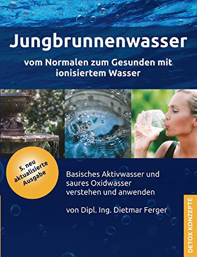 Download Jungbrunnenwasser: Vom Normalen zum Gesunden mit ionisiertem Wasser - basisches Aktivwasser und saures Oxidwasser verstehen und anwenden (DETOX KONZEPTE) Download Jungbrunnenwasser: Vom Normalen zum Gesunden mit ionisiertem Wasser - basisches Aktivwasser und saures Oxidwasser verstehen und anwenden (DETOX KONZEPTE)