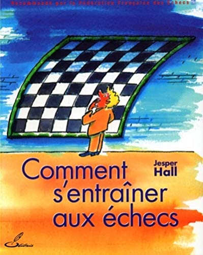Comment s'entraîner aux échecs: Recommandé par la Fédération Française des Echecs (FFE) Comment s'entraîner aux échecs: Recommandé par la Fédération Française des Echecs (FFE)