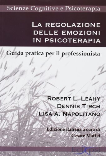 La regolazione delle emozioni in psicoterapia. Guida pratica per il professionista La regolazione delle emozioni in psicoterapia. Guida pratica per il professionista