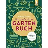 Das große Ulmer Gartenbuch. Über 600 Seiten geballtes Gartenwissen: Leicht verständliches Grundlagenwissen rund um Gartenplan