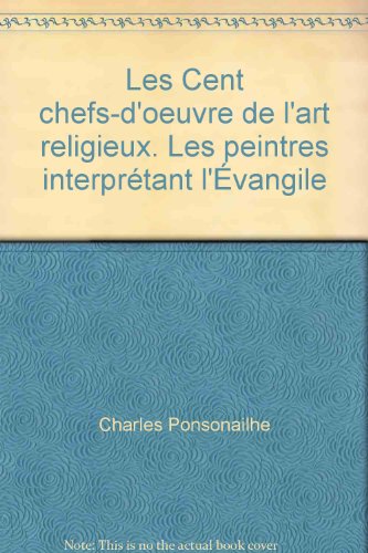 Charles Ponsonailhe. Les Cent chefs-d'oeuvre de l'art religieux. Les peintres interprétant l'Évangile en ligne