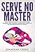 Serve No Master: How to Escape the 9-5, Start up an Online Business, Fire Your Boss and Become a Lifestyle Entrepreneur or Digital Nomad by 