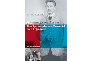 Der einarmige Auswanderer: Eine Spurensuche vom Emmental nach Argentinien
