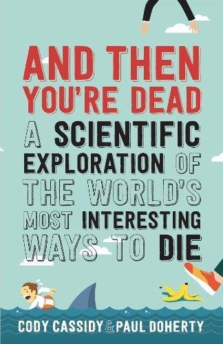 Book's Cover of And Then You're Dead: A Scientific Exploration of the World's Most Interesting Ways to Die
