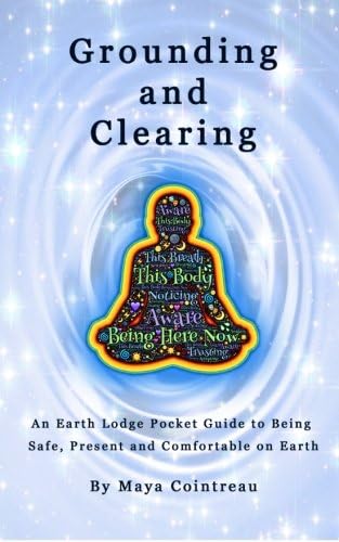 Grounding & Clearing - An Earth Lodge Pocket Guide to Being Safe, Present and Comfortable on Earth