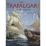 The Trafalgar Companion: The Complete Guide to History’s Most Famous Sea Battle and the Life of Admiral Lord Nelson