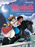 Un cheval pour Elisabeth: Elisabeth, princesse à Versailles - tome 6
