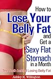 Image de How to Lose Your Belly Fat and Get a Sexy Flat Stomach in a Month – The Truth Behind Losing Belly Fat (English Edition)