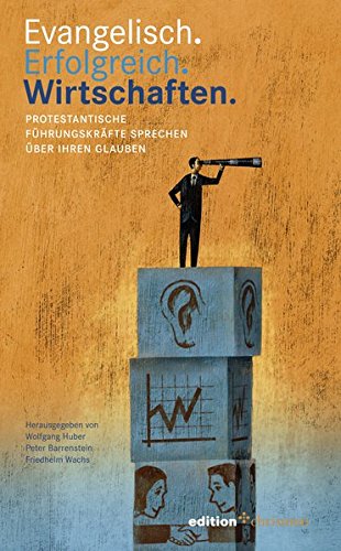 Download Evangelisch. Erfolgreich. Wirtschaften: Protestantische Führungskräfte sprechen über ihren Glauben Download Evangelisch. Erfolgreich. Wirtschaften: Protestantische Führungskräfte sprechen über ihren Glauben