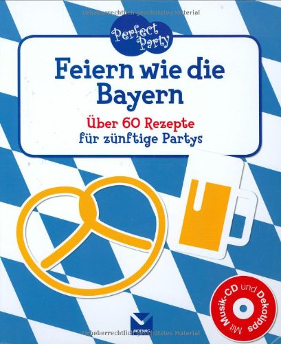 Download Perfect Party - Feiern wie die Bayern: Über 60 Rezepte für zünftige Partys Download Perfect Party - Feiern wie die Bayern: Über 60 Rezepte für zünftige Partys