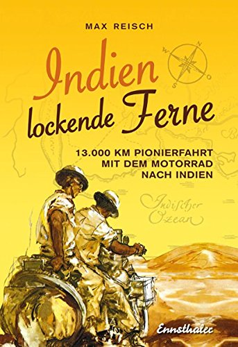 Download Indien - Lockende Ferne: Max Reisch und Herbert Tichy - erstmals mit dem Motorrad am Landweg nach Indien - 13000 Km im Jahre 1933 durch den Balkan, ... Irak, Persien und Belutschistan nach Indien Download Indien - Lockende Ferne: Max Reisch und Herbert Tichy - erstmals mit dem Motorrad am Landweg nach Indien - 13000 Km im Jahre 1933 durch den Balkan, ... Irak, Persien und Belutschistan nach Indien