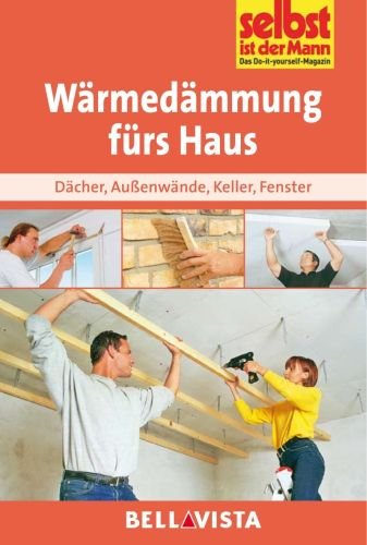 Preisvergleich Produktbild Wärmedämmung fürs Haus: Dächer . Außenwände . Keller . Fenster (Edition Selbst ist der Mann) [Illustrierte Linzenzausgabe] - 2013
