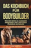 Image de Das Kochbuch für Bodybuilder: Wie Sie ohne zu Hungern abnehmen und trotzdem Muskeln aufbauen (Mit L