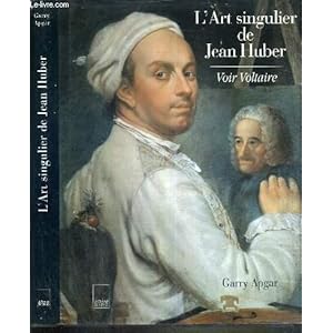 L'ART SINGULIER DE JEAN HUBER. Voir Voltaire