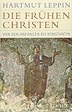 Die frühen Christen: Von den Anfängen bis Konstantin (Historische Bibliothek der Gerda Henkel Stiftung) by Hartmut Leppin