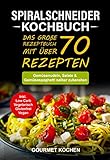  Spiralschneider Kochbuch: Das große Rezeptbuch mit über 70 leckeren Rezepten - Gemüsenudeln, Salate & Gemüsespaghetti selber zubereiten - Inkl. Low Carb, Vegetarisch, Glutenfrei, Vegan Rezepte