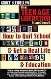 The Teenage Liberation Handbook: How to Quit School and Get a Real Life and Education by 
