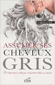 Assumer Ses Cheveux Gris De Lespoir Pour Celles Qui