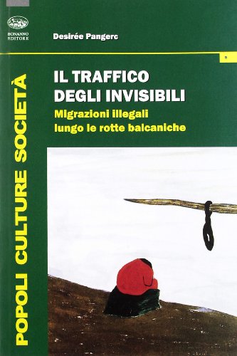 Il traffico degli invisibili. Migrazioni illegali lungo le rotte balcaniche Il traffico degli invisibili. Migrazioni illegali lungo le rotte balcaniche
