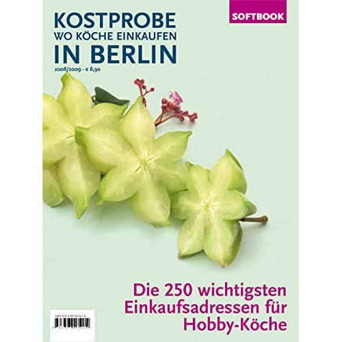 Kostprobe. Wo Köche einkaufen in Berlin 2008/2009: Die 250 wichtigsten Einkaufsadressen der Profi-Köche Kostprobe. Wo Köche einkaufen in Berlin 2008/2009: Die 250 wichtigsten Einkaufsadressen der Profi-Köche