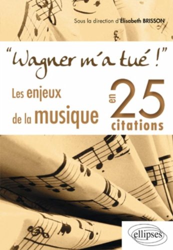 Wagner m'a tué ! Introduction à la Musique en 25 Citations