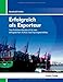 Erfolgreich als Exporteur: Das Praktiker-Handbuch für den erfolgreichen Aufbau des Exportgeschäftes by 
