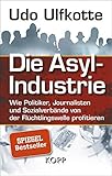 Die Asyl-Industrie: Wie Politiker, Journalisten und Sozialverbände von der Flüchtlingswelle profitieren