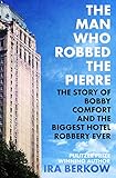 The Man Who Robbed the Pierre: The Story of Bobby Comfort and the Biggest Hotel Robbery Ever (English Edition) by 